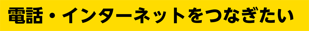 電話・インターネットを繋ぎたい